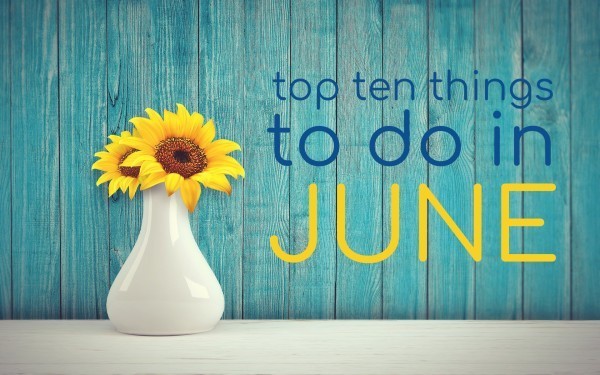 Top Ten Things To Do In June
